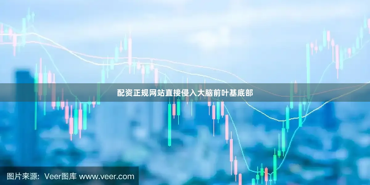 配资正规网站直接侵入大脑前叶基底部