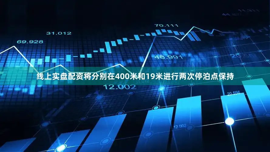 线上实盘配资将分别在400米和19米进行两次停泊点保持