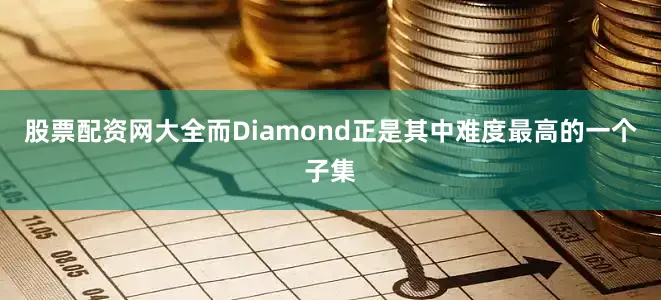 股票配资网大全而Diamond正是其中难度最高的一个子集