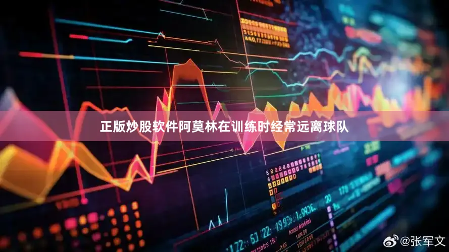 正版炒股软件阿莫林在训练时经常远离球队