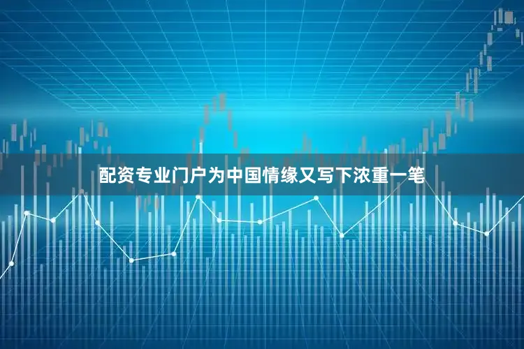 配资专业门户为中国情缘又写下浓重一笔