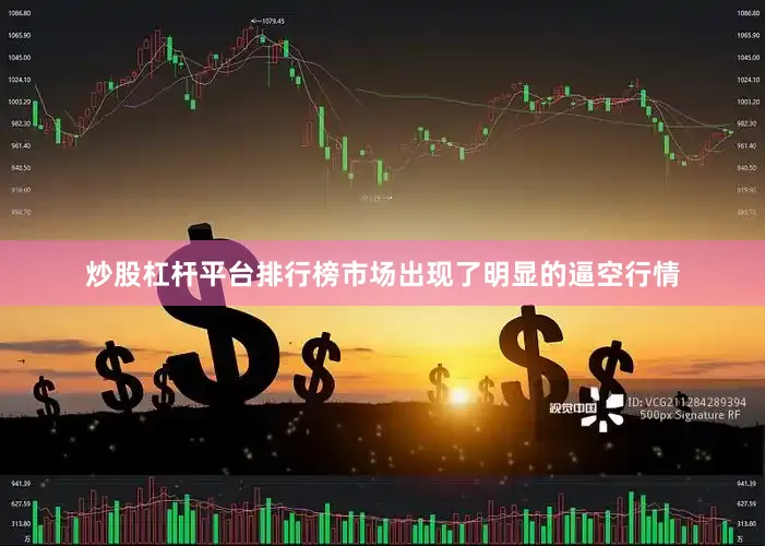 炒股杠杆平台排行榜市场出现了明显的逼空行情